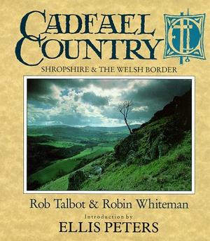Cadfael Country: Shropshire & The Welsh Border by Rob Talbot, Robin Whiteman