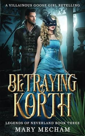 Betraying Korth: A Villainous Goose Girl Retelling (Legends of Neverland #3)