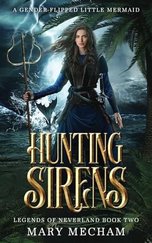 Hunting Sirens: A Gender-Flipped Little Mermaid by Mary Mecham