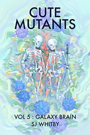 Cute Mutants Vol 5: Galaxy Brain by S.J. Whitby