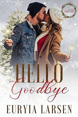 Hello, Goodbye: A Country Christmas by Euryia Larsen