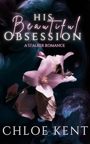 His Beautiful Obsession: A Stalker Romance by Chloe Kent