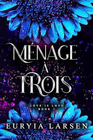 Ménage À Trois: Love is Love Boxset by Euryia Larsen