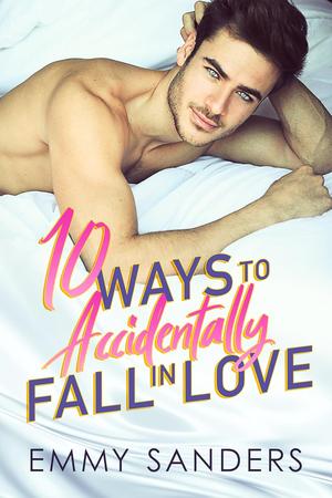 10 Ways to Accidentally Fall in Love by Emmy Sanders