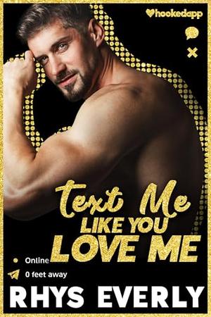 Text Me Like You Love Me by Rhys Everly