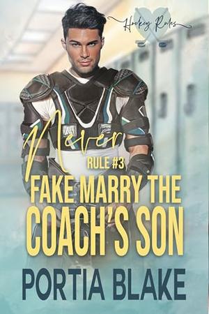Rule #3: Never Fake Marry the Coach's Son: A Fake Relationship MM Hockey Romance by Portia Blake