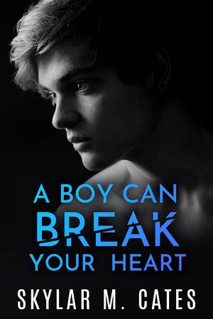 A Boy Can Break Your Heart by Skylar M. Cates