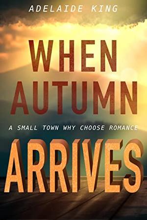 When Autumn Arrives: Part 2 of BSE by Adelaide King