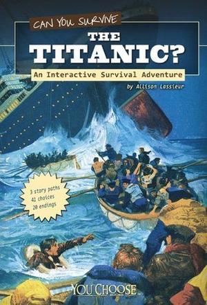 Can You Survive the Titanic? by Allison Lassieur