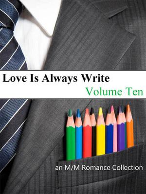 Love Is Always Write: Volume Ten by Jeff Erno, Kiernan Kelly, Valentina Heart, S.A. Meade, Charlie Richards, Eden Connor, Deanna Wadsworth, Heidi Belleau, Violetta Vane, S.A. McAuley, Pia Veleno, Sammy Goode, Jenna Lynn Brown