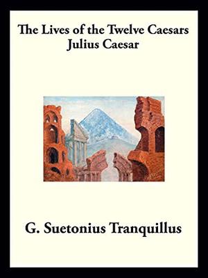 Julius Caesar: The Lives of the Twelve Caesars (The Lives of the Twelve Caesars #1)