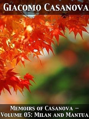 Memoirs of Casanova, Vol 5 of 30: Milan and Mantua (Memoirs of Casanova #5)