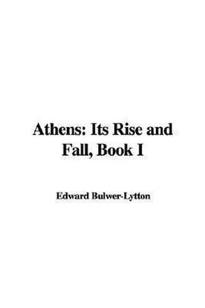 Athens: Its Rise and Fall, Book I. by Edward Bulwer-Lytton