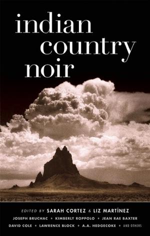 Indian Country Noir by Sarah Cortez, Gerard Houarner, Richie Narvaez, Kimberly Roppolo, Leonard Schonberg, Melissa Yi, Mistina Bates, Jean Rae Baxter, Lawrence Block, Joseph Bruchac, David Cole, Reed Farrel Coleman, O'Neil De Noux, A.A. Hedge Coke