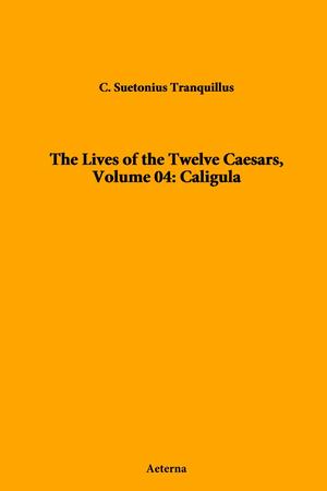 The Lives of the Twelve Caesars, Volume 04: Caligula by Suetonius