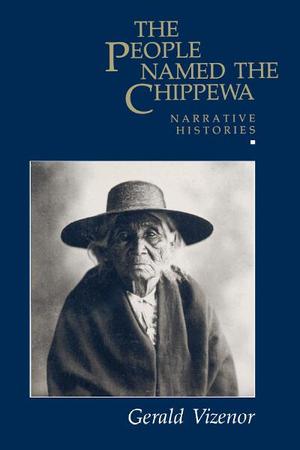 The People Named the Chippewa: Narrative Histories by Gerald Vizenor