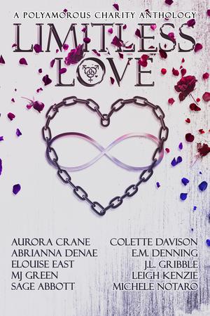 Limitless Love: A Polyamorous Charity Anthology by Abrianna Denae, Aurora Crane, Colette Davison, E.M. Denning, Elouise East, J.L. Gribble, M.J. Green, Leigh Kenzie, Sage Abbott, Michele Notaro