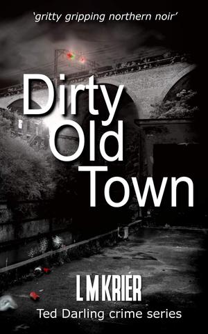 Dirty Old Town: gritty gripping northern noir (Ted Darling #15)