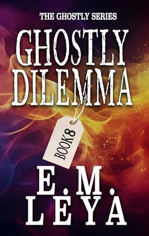 Ghostly Dilemma by E.M. Leya