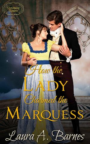 How the Lady Charmed the Marquess by Laura A. Barnes