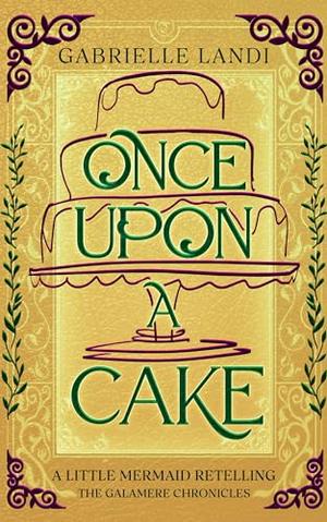Once Upon A Cake: A Cozy Fantasy Little Mermaid Retelling by Gabrielle Landi