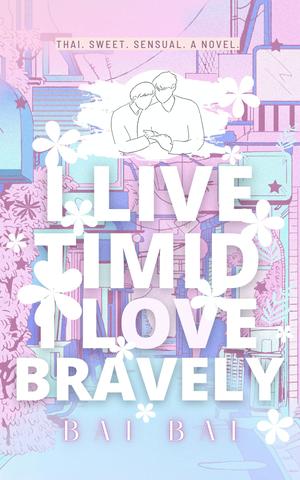 I Live Timid I Love Bravely by Bai Bai