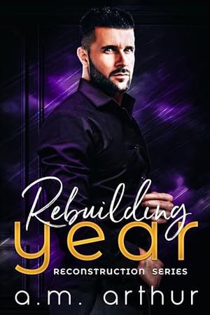 Rebuilding Year by A.M. Arthur