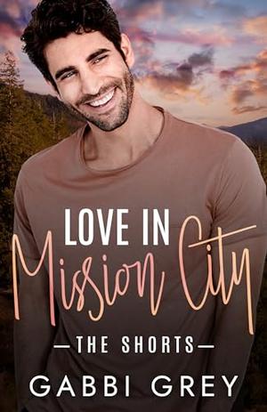 Love in Mission City: The Shorts by Gabbi Grey