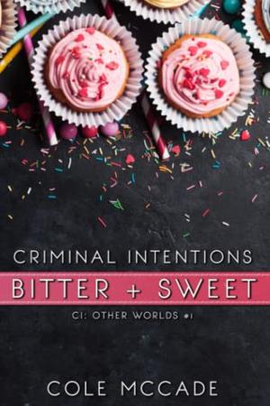 CRIMINAL INTENTIONS: Bitter + Sweet by Cole McCade