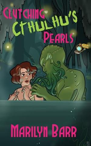 Clutching Cthulhu's Pearls: A Time for Monsters Romance by Marilyn Barr