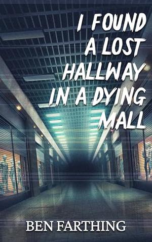 I Found a Lost Hallway in a Dying Mall by Ben Farthing