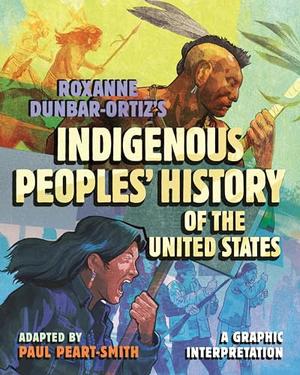 Roxanne Dunbar-Ortiz's Indigenous Peoples' History of the United States: A Graphic Interpretation (ReVisioning American History #8)