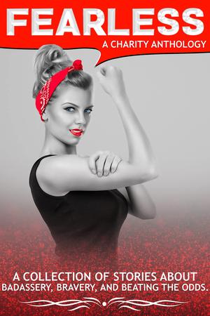 Fearless: A Charity Anthology by M.J. Marstens, Cali Mann, A.J. Macey, Ginna Moran, Elie Waters, Jacquelyn Faye, M. Sinclair, Rosemary A. Johns, Imani L. Hawkins, Katie May, R.L. Caulder, Ann Denton, Cate Corvin, Mia Harlan, T.L. Hamilton, Whimsy Nimsy, Rachelle Bonifay, K.B. Wheelock, Jewels Arthur, Elle Lee, Jenn D. Young, Katherine Isaac, K.Z. Merlin, J. Grace, Dolly Kalasin, Roseyk Klayborn, Z. Xanxar, Rory Miles, Emmy Dee, Serafina Luna Brodie, Lucy Felthouse, Maya Riley, C.E. Lashua, Raven James, Jenee Robinson