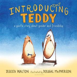 Introducing Teddy: A Gentle Story About Gender and Friendship by Jessica Walton