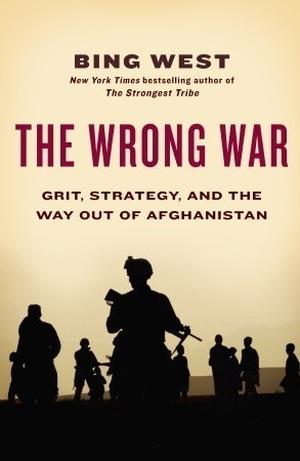 The Wrong War: Grit, Strategy, and the Way Out of Afghanistan by Bing West