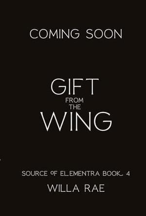 Gift from the Wing: Source of Elementra Book 4 by Willa Rae