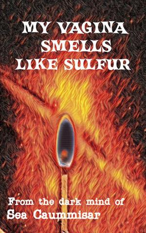 My Vagina Smells Like Sulfur: Extreme Horror by Sea Caummisar