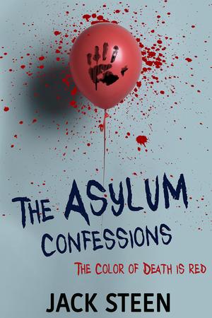 The Asylum Confessions: Serial Killers by Jack Steen