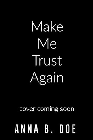 Make Me Trust Again by Anna B. Doe