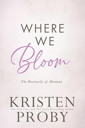 Where We Bloom by Kristen Proby