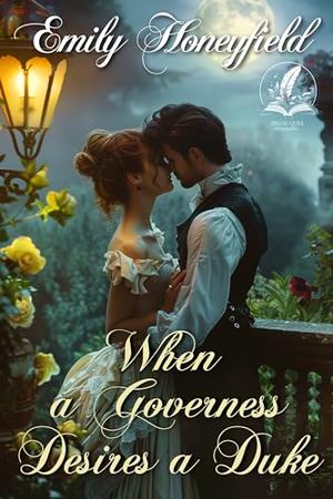 When a Governess Desires a Duke: A Historical Regency Romance Novel by Emily Honeyfield