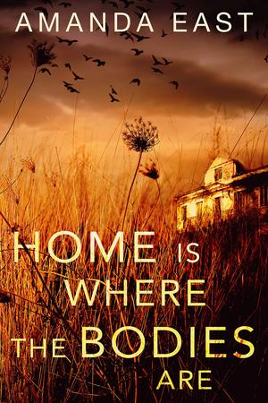 Home Is Where the Bodies Are by Amanda East