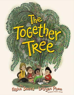 The Together Tree by Aisha Saeed, LeUyen Pham