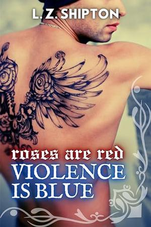 Roses are Red, Violence is Blue by L.Z. Shipton