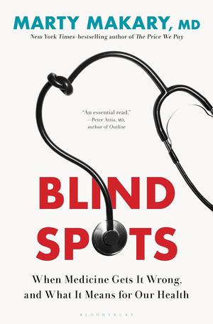 Blind Spots: When Medicine Gets It Wrong, and What It Means for Our Health by Marty Makary