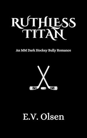 Ruthless Titan: A Dark MM College Hockey Romance by E.V. Olsen
