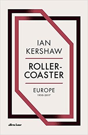 Roller-Coaster: Europe, 1950-2017 by Ian Kershaw