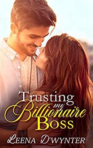 Trusting My Billionaire Boss by Leena D'Wynter