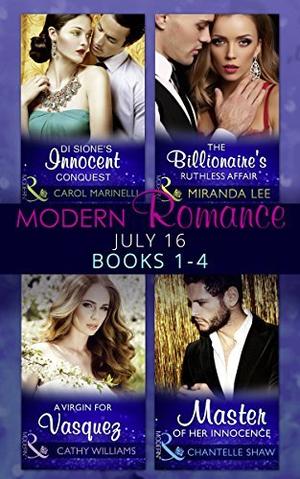 Modern Romance July 2016 Books 1-4: Di Sione's Innocent Conquest / A Virgin for Vasquez / The Billionaire's Ruthless Affair / Master of Her Innocence by Carol Marinelli, Cathy Williams, Miranda Lee, Chantelle Shaw