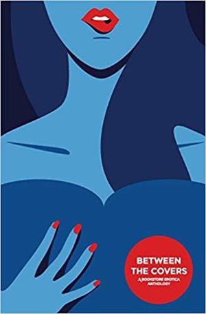 Between the Covers: A Bookstore Erotica Anthology by Rebecca Makkai